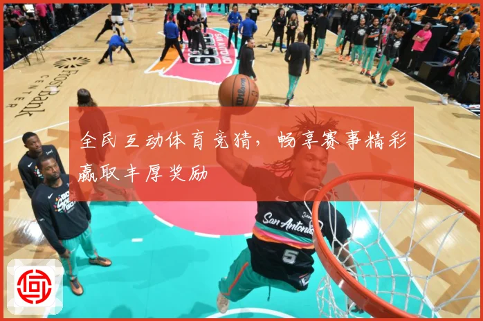 全民互动体育竞猜，畅享赛事精彩赢取丰厚奖励