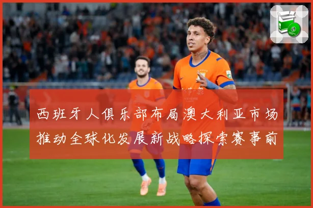 西班牙人俱乐部布局澳大利亚市场推动全球化发展新战略探索赛事前瞻