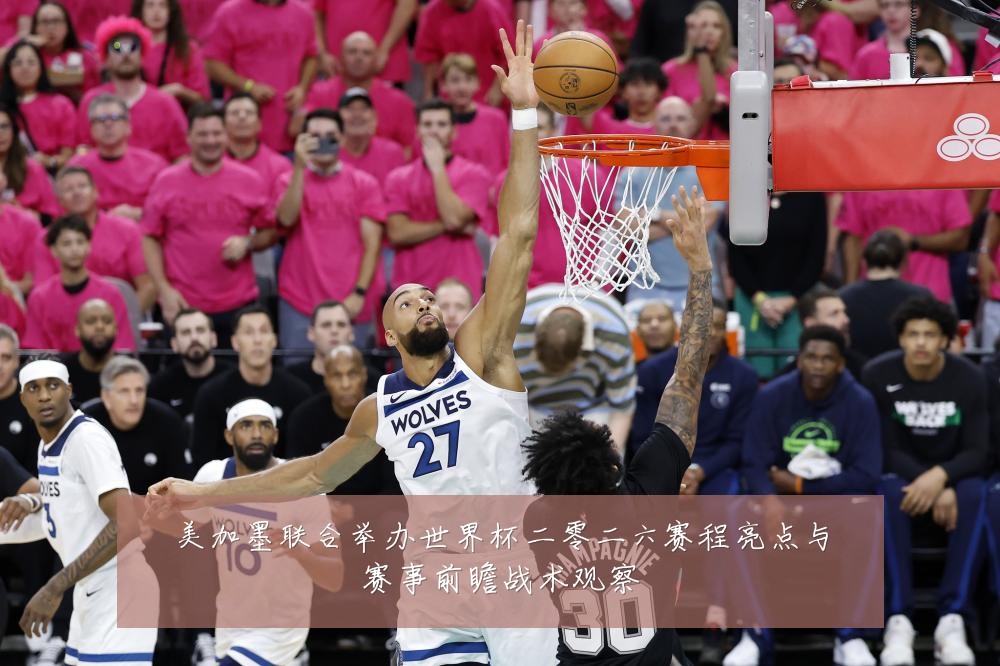 美加墨联合举办世界杯二零二六赛程亮点与赛事前瞻战术观察