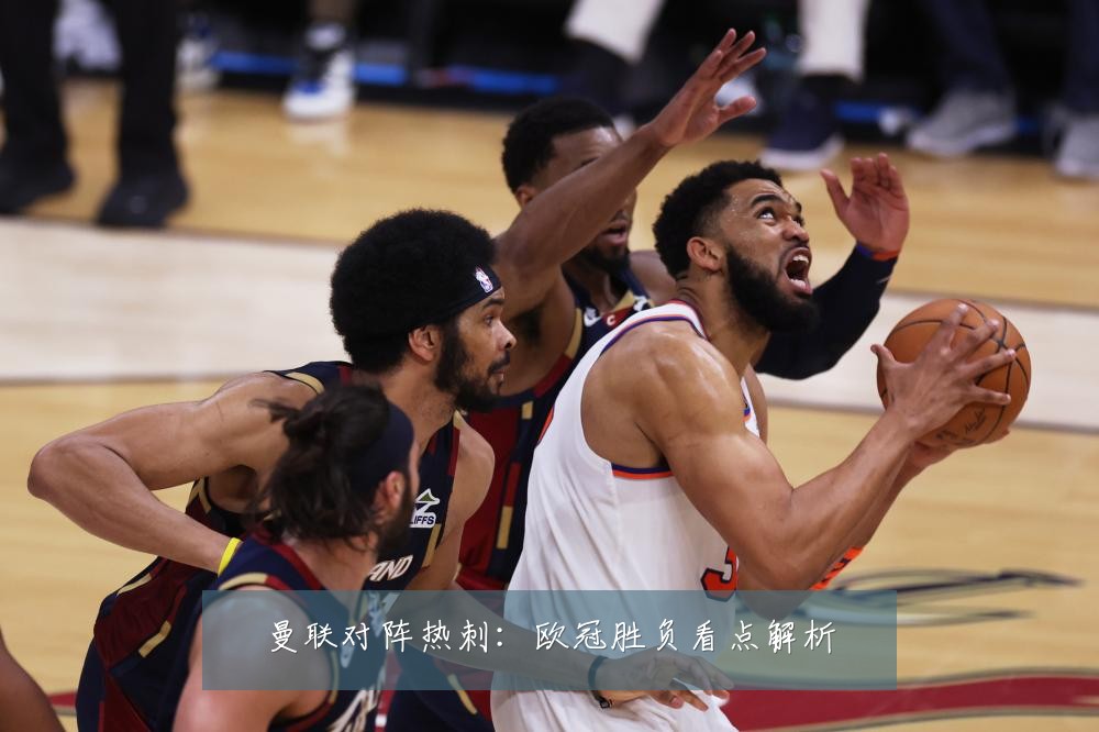 曼联对阵热刺：欧冠胜负看点解析